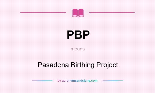 What does PBP mean? It stands for Pasadena Birthing Project