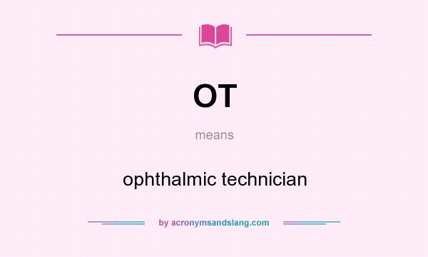 What does OT mean? It stands for ophthalmic technician