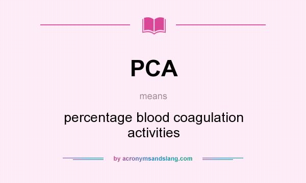 What does PCA mean? It stands for percentage blood coagulation activities