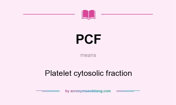 What does PCF mean? It stands for Platelet cytosolic fraction
