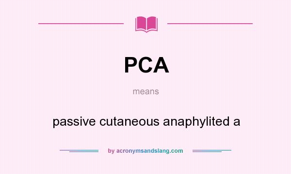 What does PCA mean? It stands for passive cutaneous anaphylited a