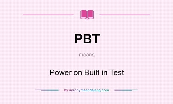 What does PBT mean? It stands for Power on Built in Test