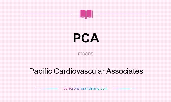 What does PCA mean? It stands for Pacific Cardiovascular Associates