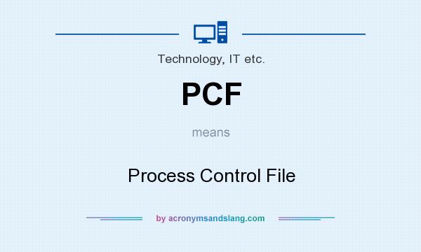 What does PCF mean? It stands for Process Control File