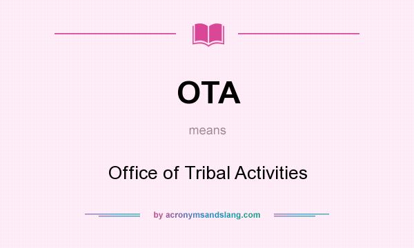 What does OTA mean? It stands for Office of Tribal Activities
