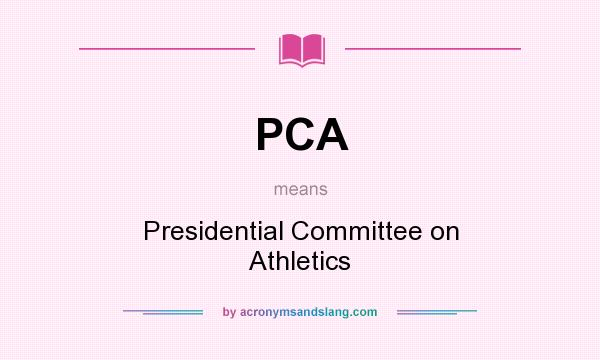What does PCA mean? It stands for Presidential Committee on Athletics
