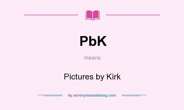 What does PbK mean? It stands for Pictures by Kirk