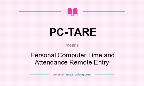 What does PC-TARE mean? It stands for Personal Computer Time and Attendance Remote Entry