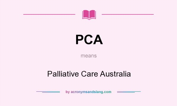 What does PCA mean? It stands for Palliative Care Australia