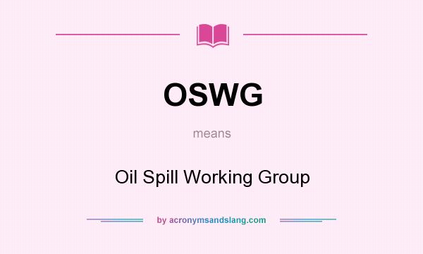 What does OSWG mean? It stands for Oil Spill Working Group