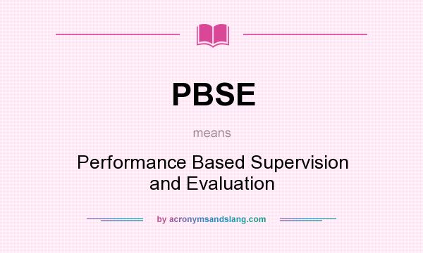 What does PBSE mean? It stands for Performance Based Supervision and Evaluation