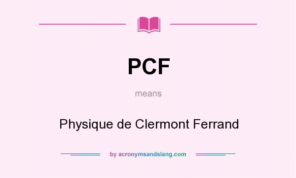 What does PCF mean? It stands for Physique de Clermont Ferrand