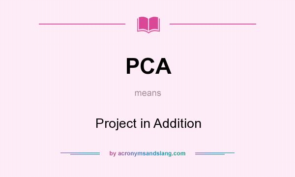 What does PCA mean? It stands for Project in Addition