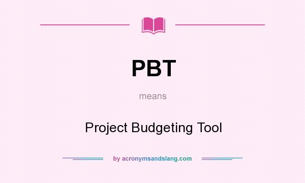 What does PBT mean? It stands for Project Budgeting Tool