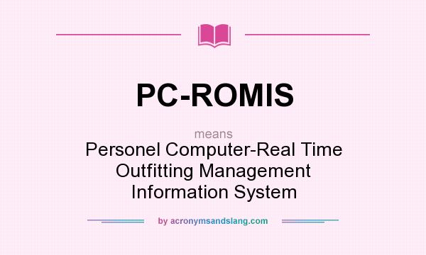 What does PC-ROMIS mean? It stands for Personel Computer-Real Time Outfitting Management Information System