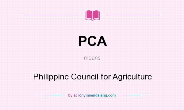 What does PCA mean? It stands for Philippine Council for Agriculture