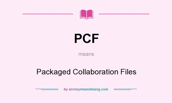 What does PCF mean? It stands for Packaged Collaboration Files