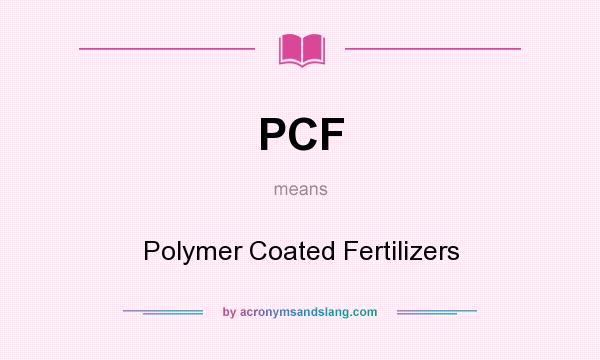 What does PCF mean? It stands for Polymer Coated Fertilizers