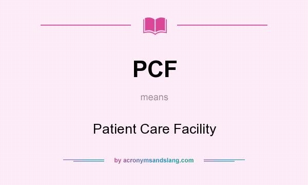 What does PCF mean? It stands for Patient Care Facility