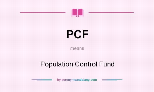 What does PCF mean? It stands for Population Control Fund