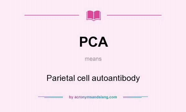 What does PCA mean? It stands for Parietal cell autoantibody