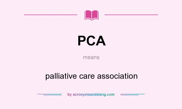 What does PCA mean? It stands for palliative care association
