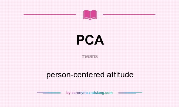 What does PCA mean? It stands for person-centered attitude