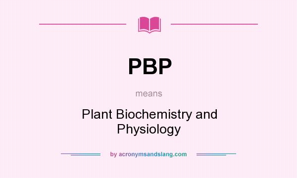 What does PBP mean? It stands for Plant Biochemistry and Physiology