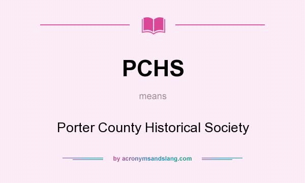 What does PCHS mean? It stands for Porter County Historical Society