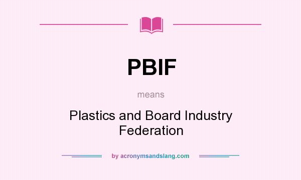 What does PBIF mean? It stands for Plastics and Board Industry Federation