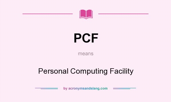 What does PCF mean? It stands for Personal Computing Facility