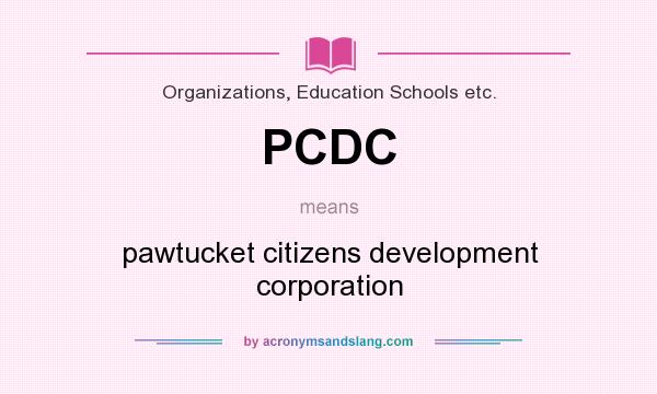 What does PCDC mean? It stands for pawtucket citizens development corporation