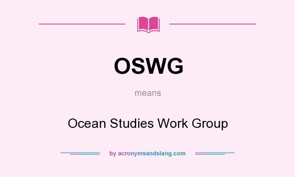 What does OSWG mean? It stands for Ocean Studies Work Group