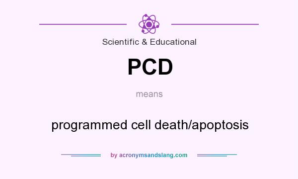 What does PCD mean? It stands for programmed cell death/apoptosis