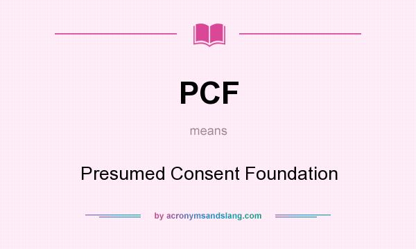 What does PCF mean? It stands for Presumed Consent Foundation