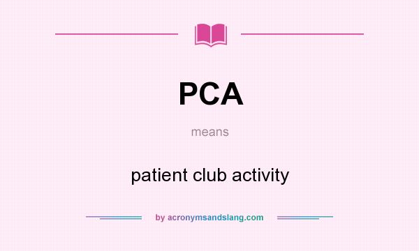 What does PCA mean? It stands for patient club activity