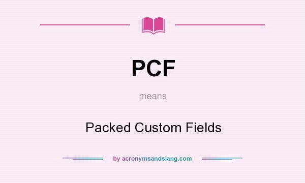 What does PCF mean? It stands for Packed Custom Fields