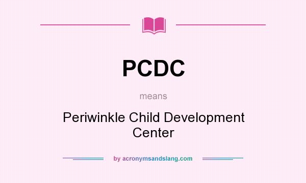 What does PCDC mean? It stands for Periwinkle Child Development Center