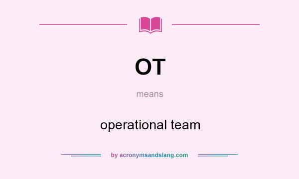 What does OT mean? It stands for operational team