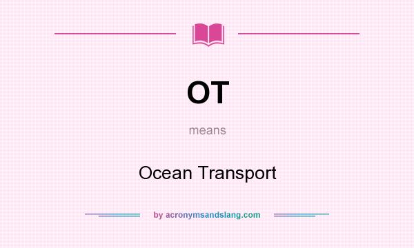What does OT mean? It stands for Ocean Transport