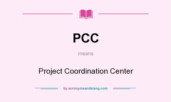 What does PCC mean? It stands for Project Coordination Center