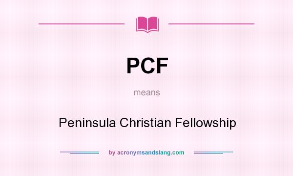 What does PCF mean? It stands for Peninsula Christian Fellowship