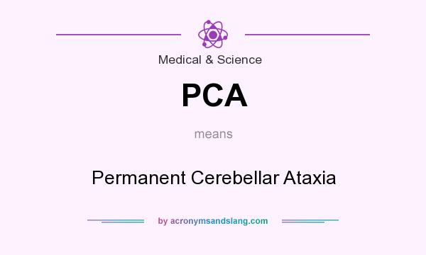 What does PCA mean? It stands for Permanent Cerebellar Ataxia