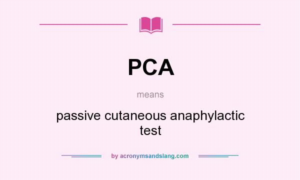 What does PCA mean? It stands for passive cutaneous anaphylactic test