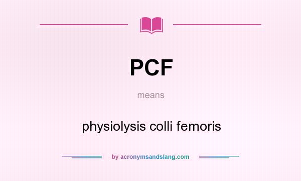 What does PCF mean? It stands for physiolysis colli femoris