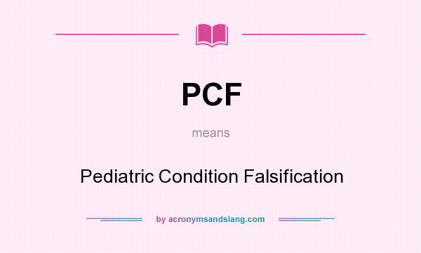 What does PCF mean? It stands for Pediatric Condition Falsification