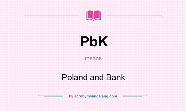What does PbK mean? It stands for Poland and Bank