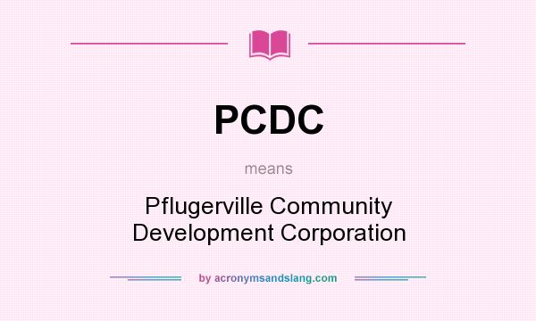 What does PCDC mean? It stands for Pflugerville Community Development Corporation