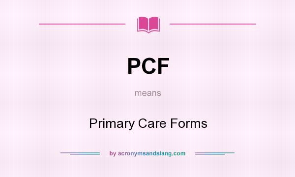 What does PCF mean? It stands for Primary Care Forms