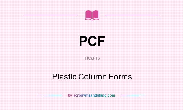 What does PCF mean? It stands for Plastic Column Forms